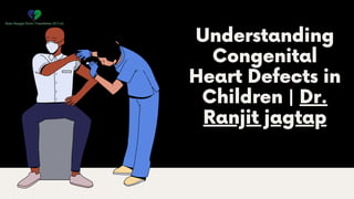 Understanding
Congenital
Heart Defects in
Children | Dr.
Ranjit jagtap
 