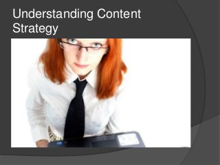 Understanding Content
Strategy
 