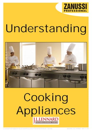 Understanding




                        Cooking
                       Appliances
JL Lennard Food Equipment Pty Ltd. Authorised Zanussi Professional Distributor - Australia.   NATIONAL CALL NUMBER: 1800 777 440
 