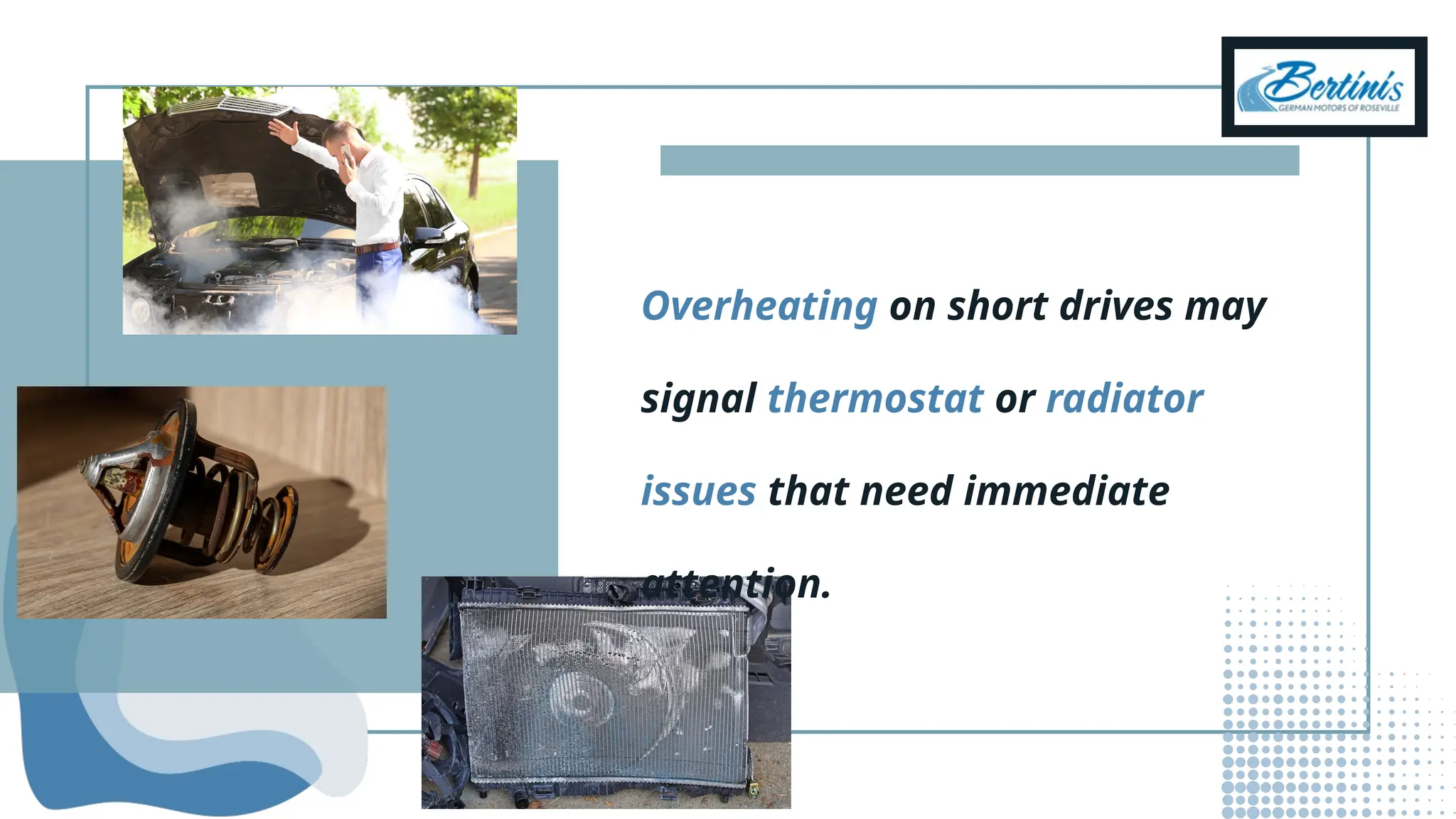 Overheating on short drives may
signal thermostat or radiator
issues that need immediate
attention.
 