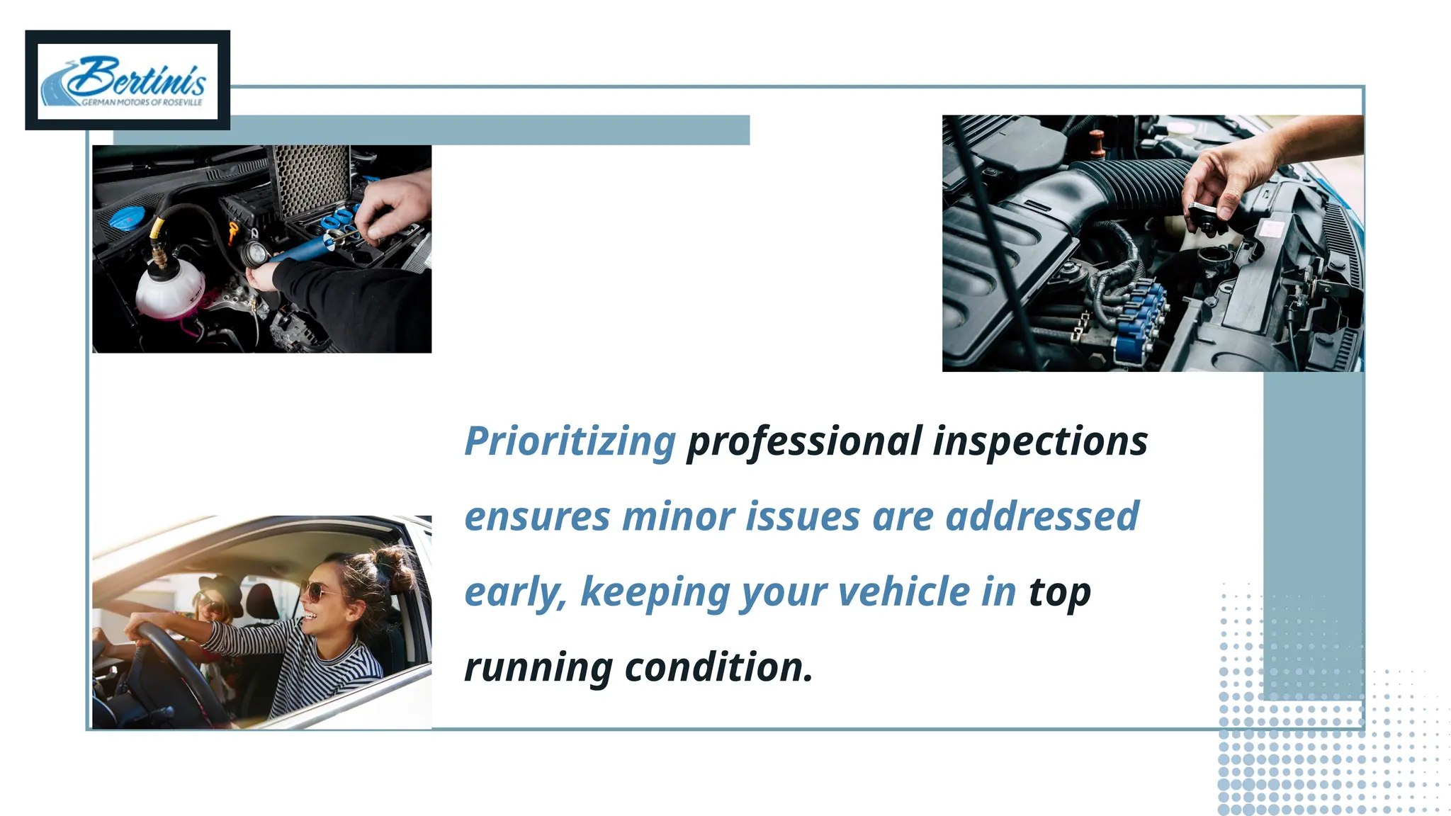 Prioritizing professional inspections
ensures minor issues are addressed
early, keeping your vehicle in top
running condition.
 