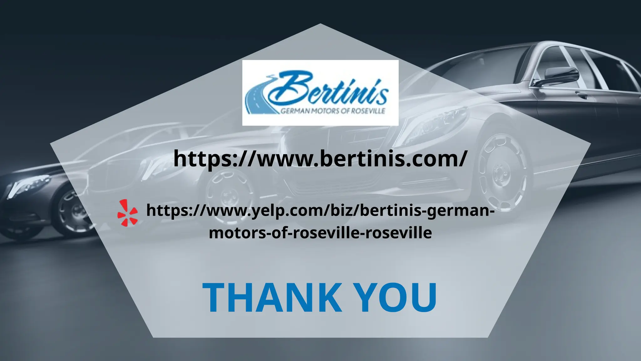 https://www.bertinis.com/
https://www.yelp.com/biz/bertinis-german-
motors-of-roseville-roseville
THANK YOU
 