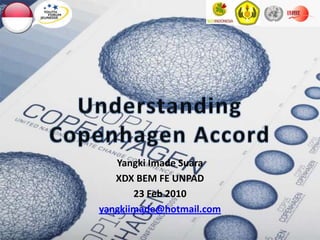 UnderstandingCopenhagen Accord YangkiImadeSuara XDX BEM FE UNPAD 23 Feb 2010 yangkiimade@hotmail.com 