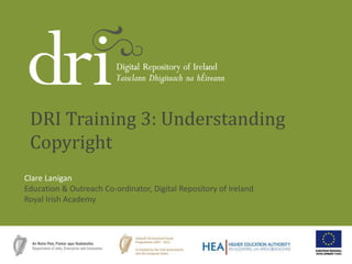 Clare Lanigan
Education & Outreach Co-ordinator, Digital Repository of Ireland
Royal Irish Academy
DRI Training 3: Understanding
Copyright
 
