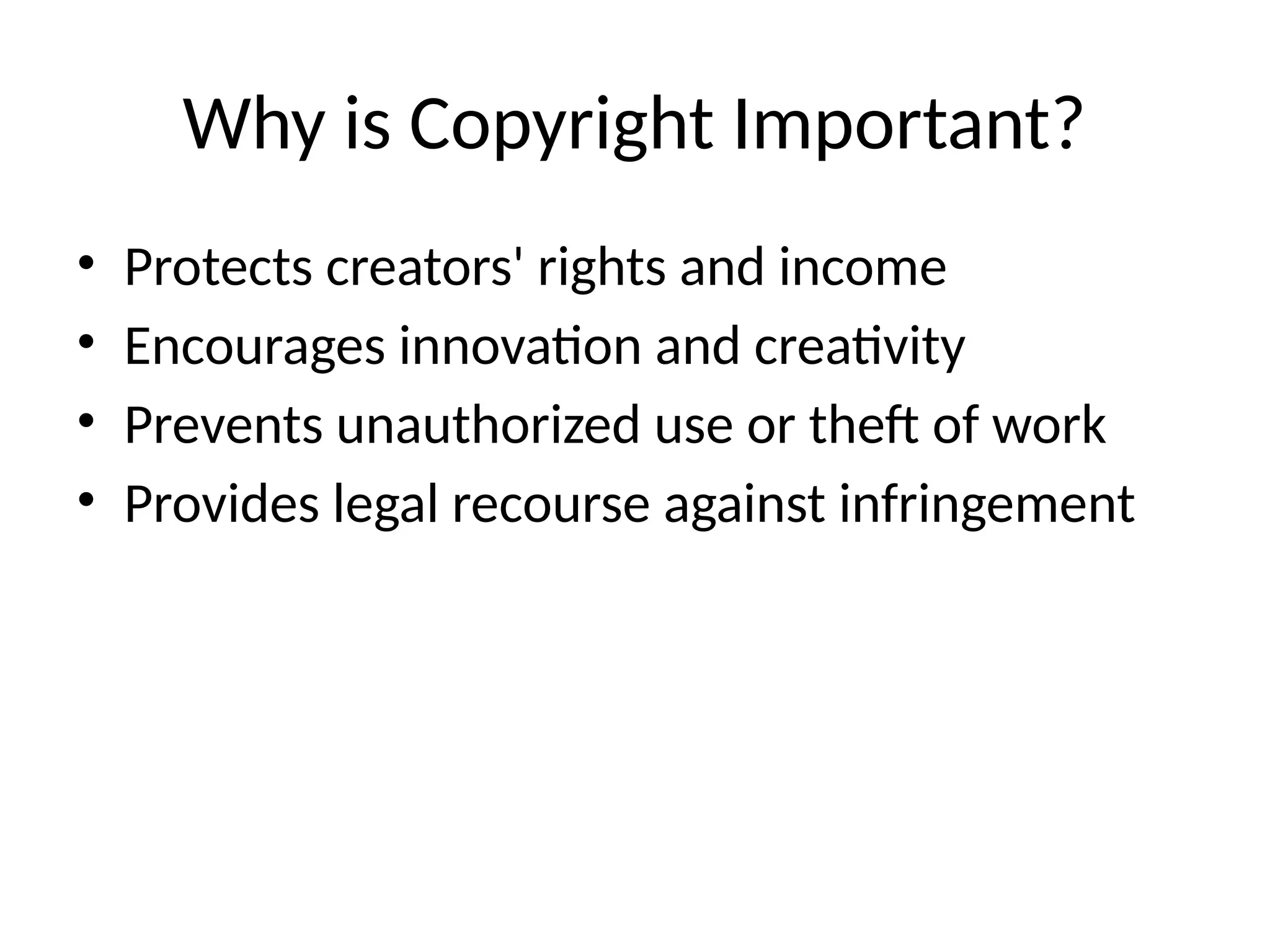 Why is Copyright Important?
• Protects creators' rights and income
• Encourages innovation and creativity
• Prevents unauthorized use or theft of work
• Provides legal recourse against infringement
 