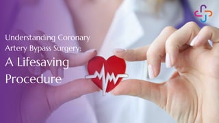 Understanding Coronary
Artery Bypass Surgery:
A Lifesaving
Procedure
 