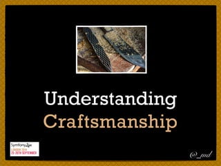Understanding 
Craftsmanship 
@_md 
 