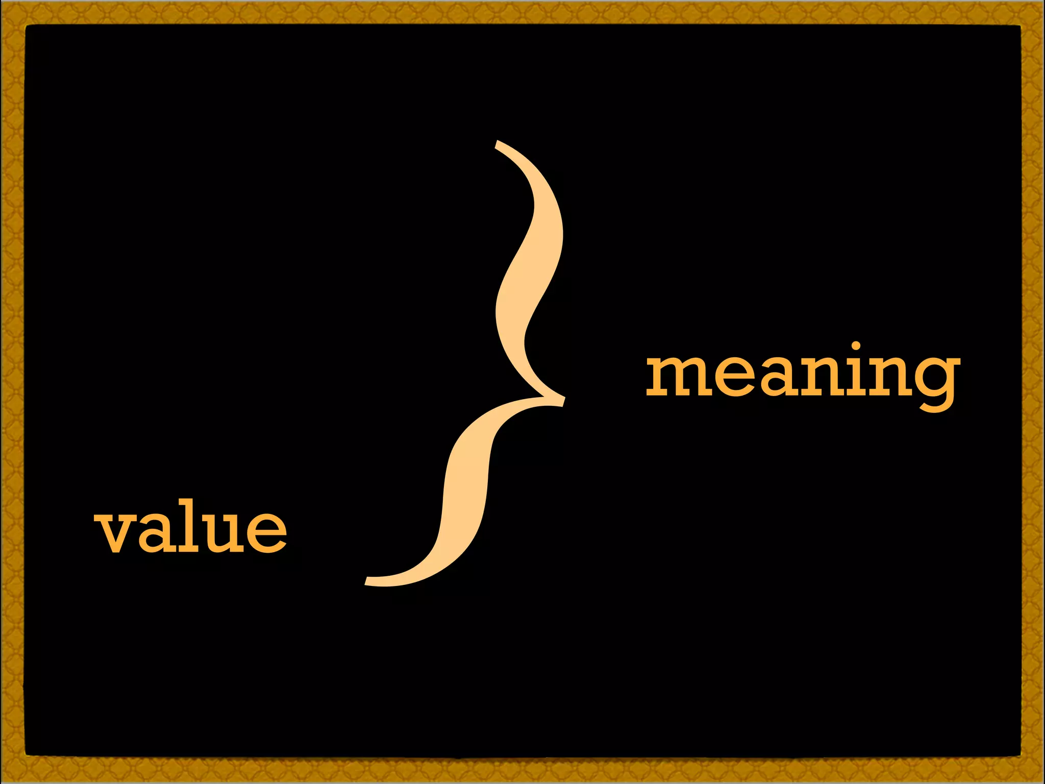 meaning
value
}
 