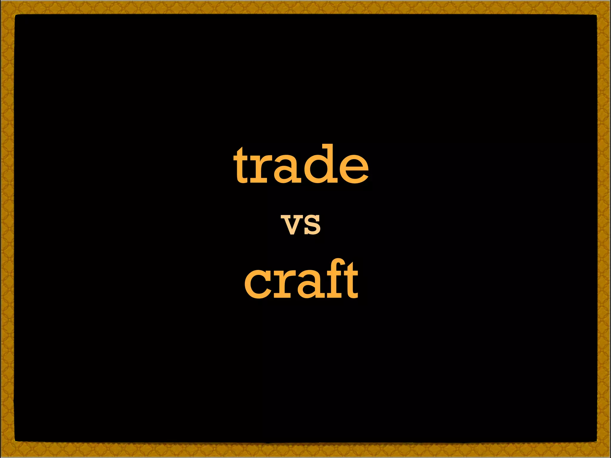trade
vs
craft
 