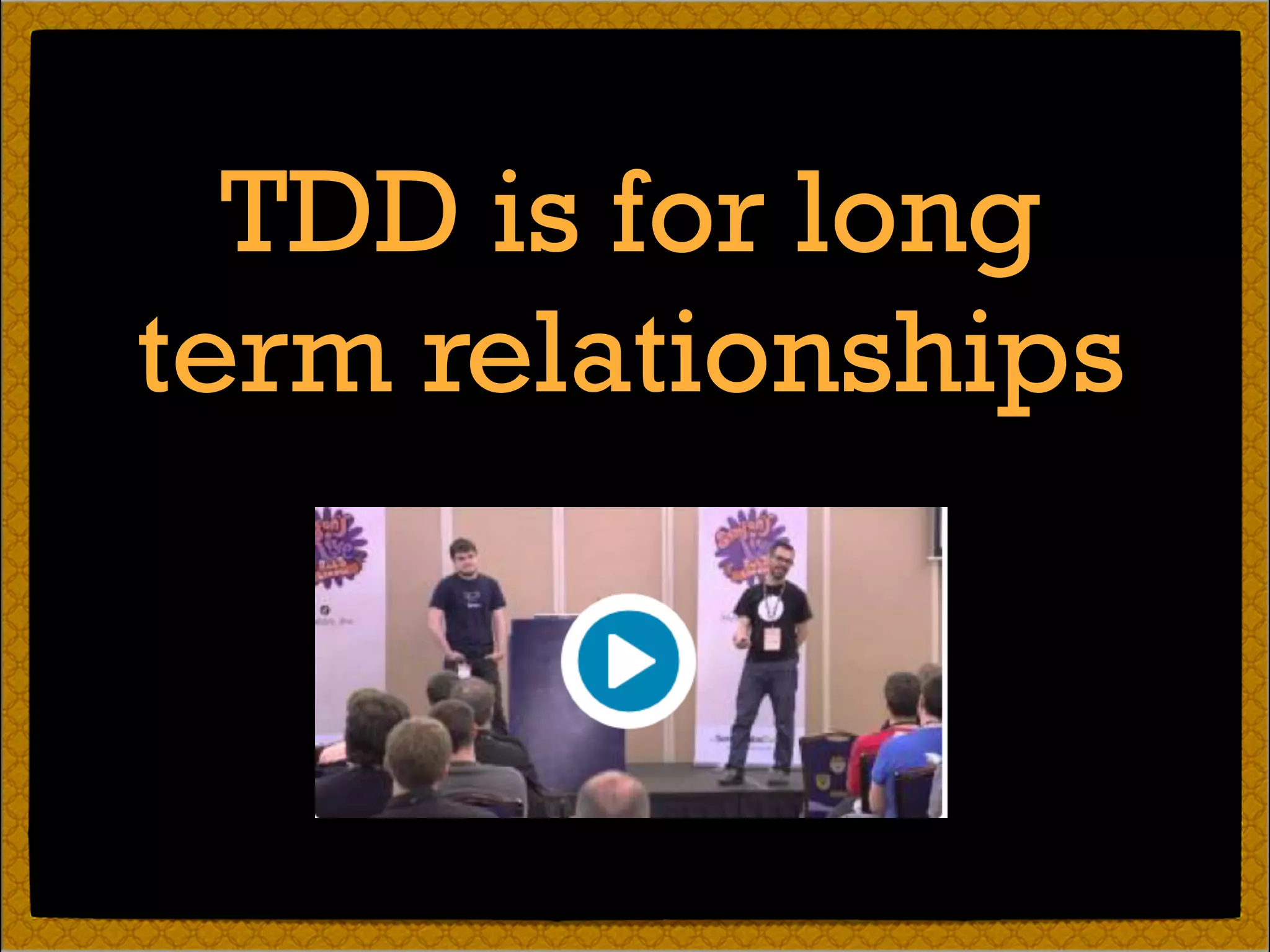 TDD is for long 
term relationships
 