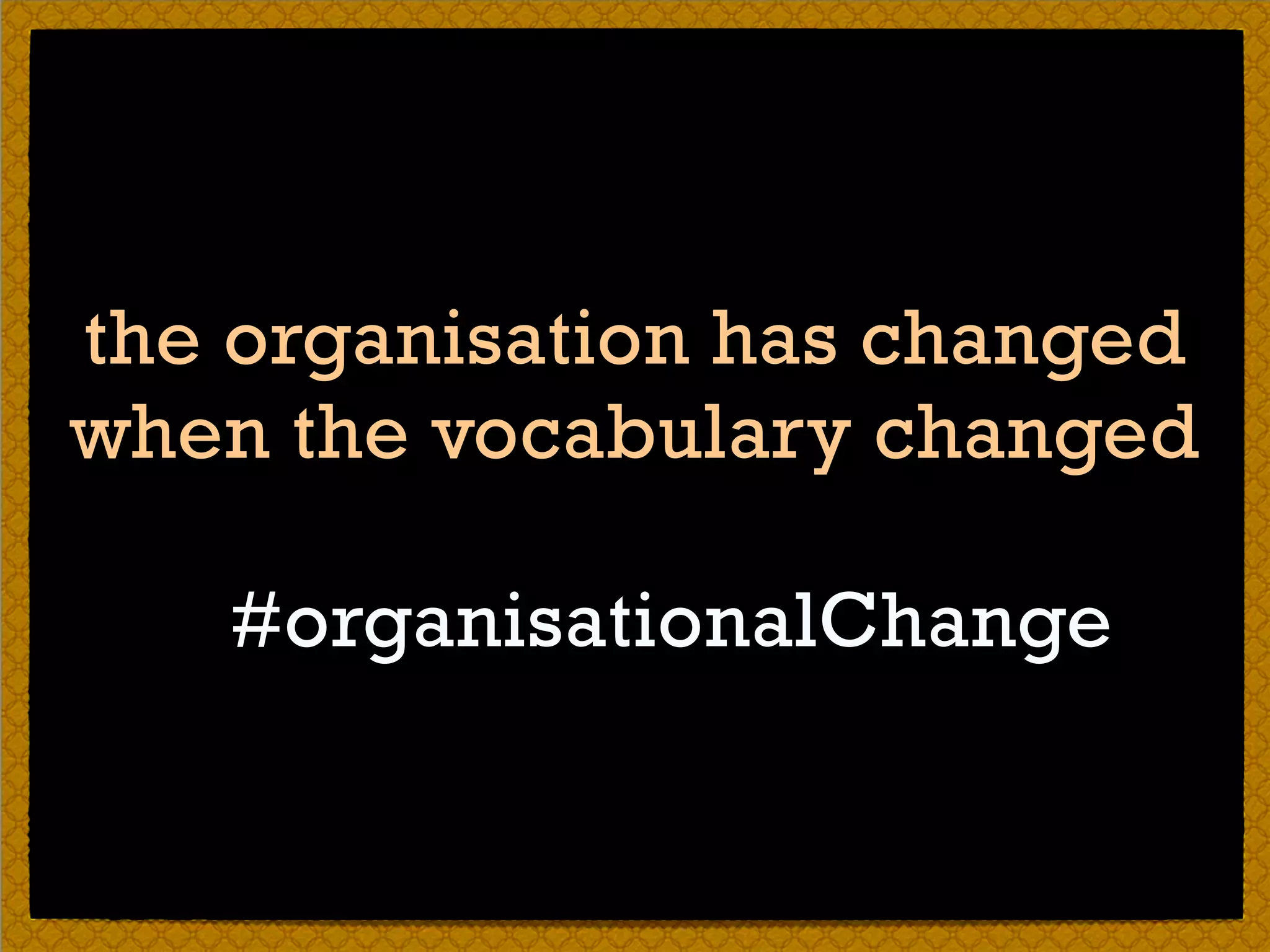 the organisation has changed
when the vocabulary changed
#organisationalChange
 