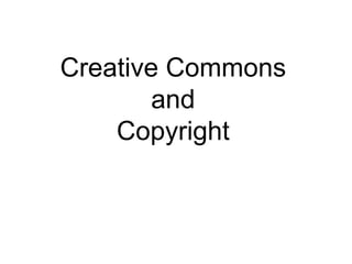 Creative Commons
and
Copyright
 