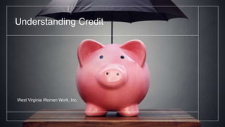 Understanding Credit
West Virginia Women Work, Inc.
 