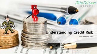 www.mint2save.com
Understanding Credit Risk
 