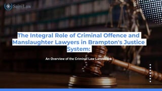 An Overview of the Criminal Law Landscape
The Integral Role of Criminal Offence and
Manslaughter Lawyers in Brampton's Justice
System:
 