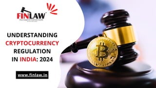 UNDERSTANDING
CRYPTOCURRENCY
REGULATION
IN INDIA: 2024
www.finlaw.in
 