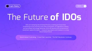 Search
The Future of IDOs
IDOs are reshaping decentralised finance, enabling permissionless
fundraising across evolving cross-chain ecosystems. As regulations mature
and launchpad technology advances, IDOs will become the cornerstone of
blockchain capital formation — empowering projects and investors in a truly
decentralised future.
Decentralised Fundraising · Cross-Chain Launches · The DeFi Revolution Continues
Crypto Display
 