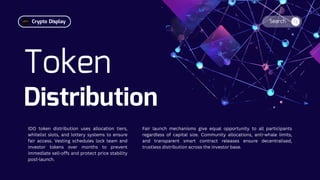Search
Token
Distribution
IDO token distribution uses allocation tiers,
whitelist slots, and lottery systems to ensure
fair access. Vesting schedules lock team and
investor tokens over months to prevent
immediate sell-offs and protect price stability
post-launch.
Fair launch mechanisms give equal opportunity to all participants
regardless of capital size. Community allocations, anti-whale limits,
and transparent smart contract releases ensure decentralised,
trustless distribution across the investor base.
Crypto Display
 
