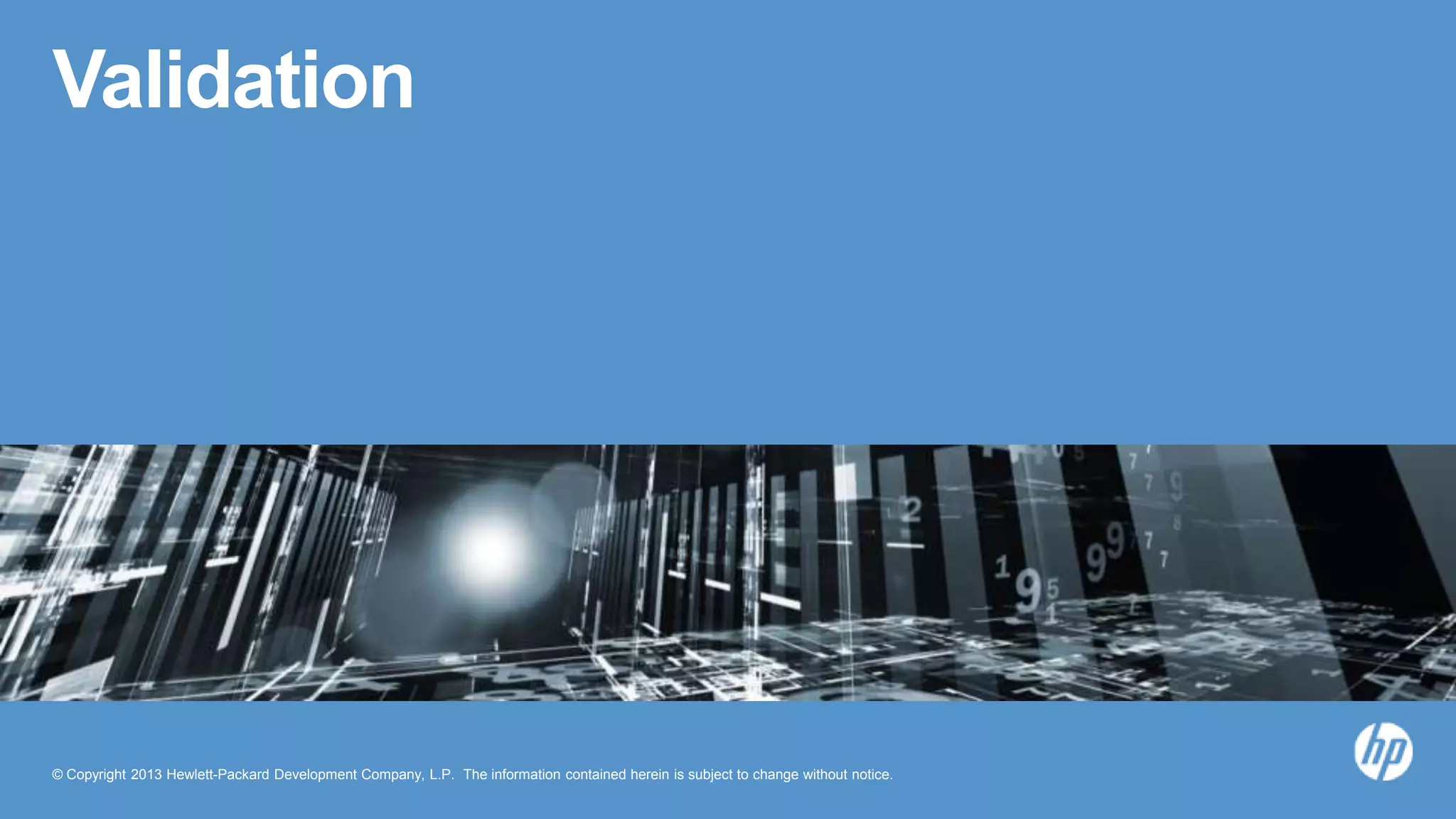 © Copyright 2013 Hewlett-Packard Development Company, L.P. The information contained herein is subject to change without notice.
Validation
 