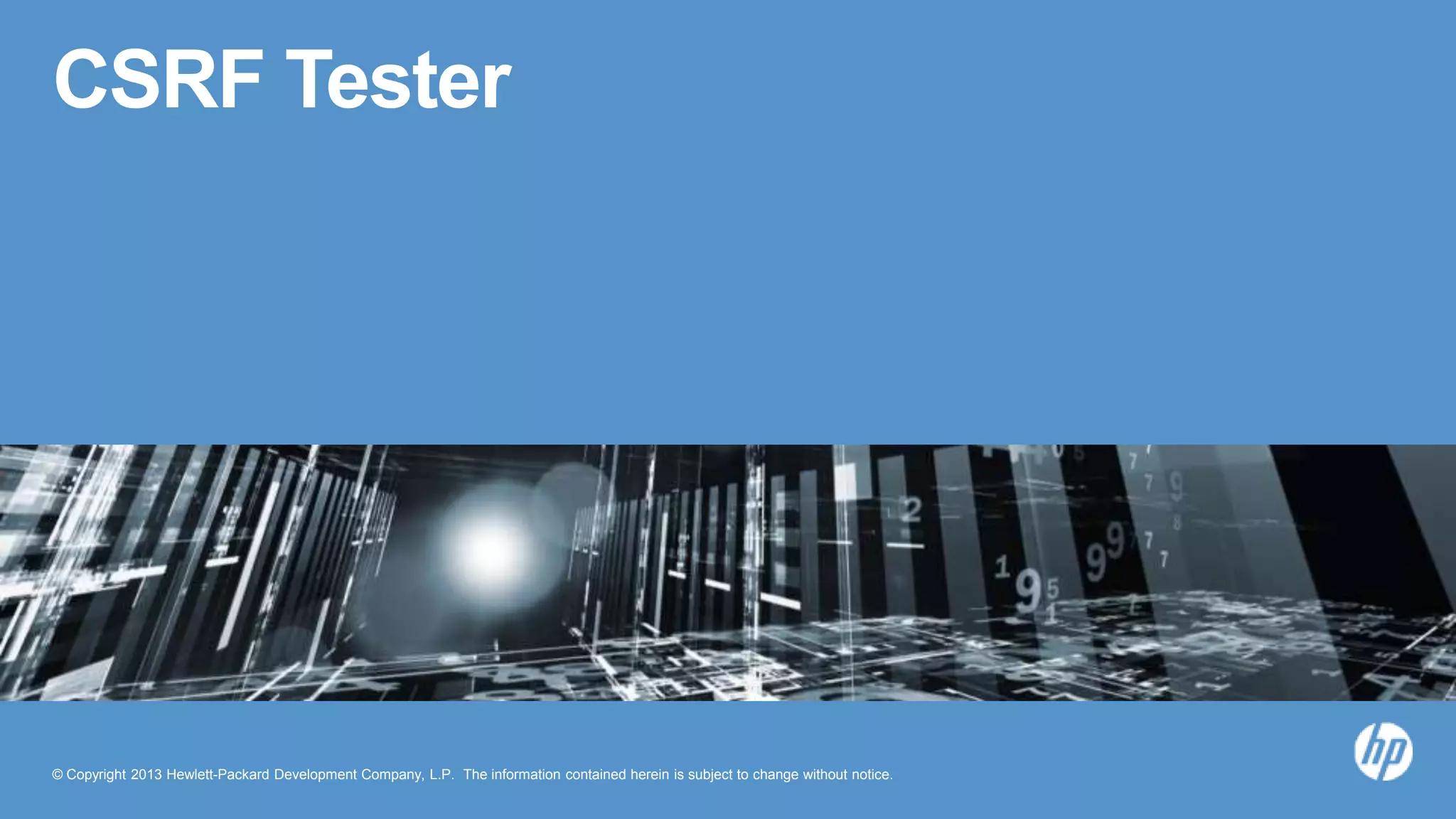 © Copyright 2013 Hewlett-Packard Development Company, L.P. The information contained herein is subject to change without notice.
CSRF Tester
 