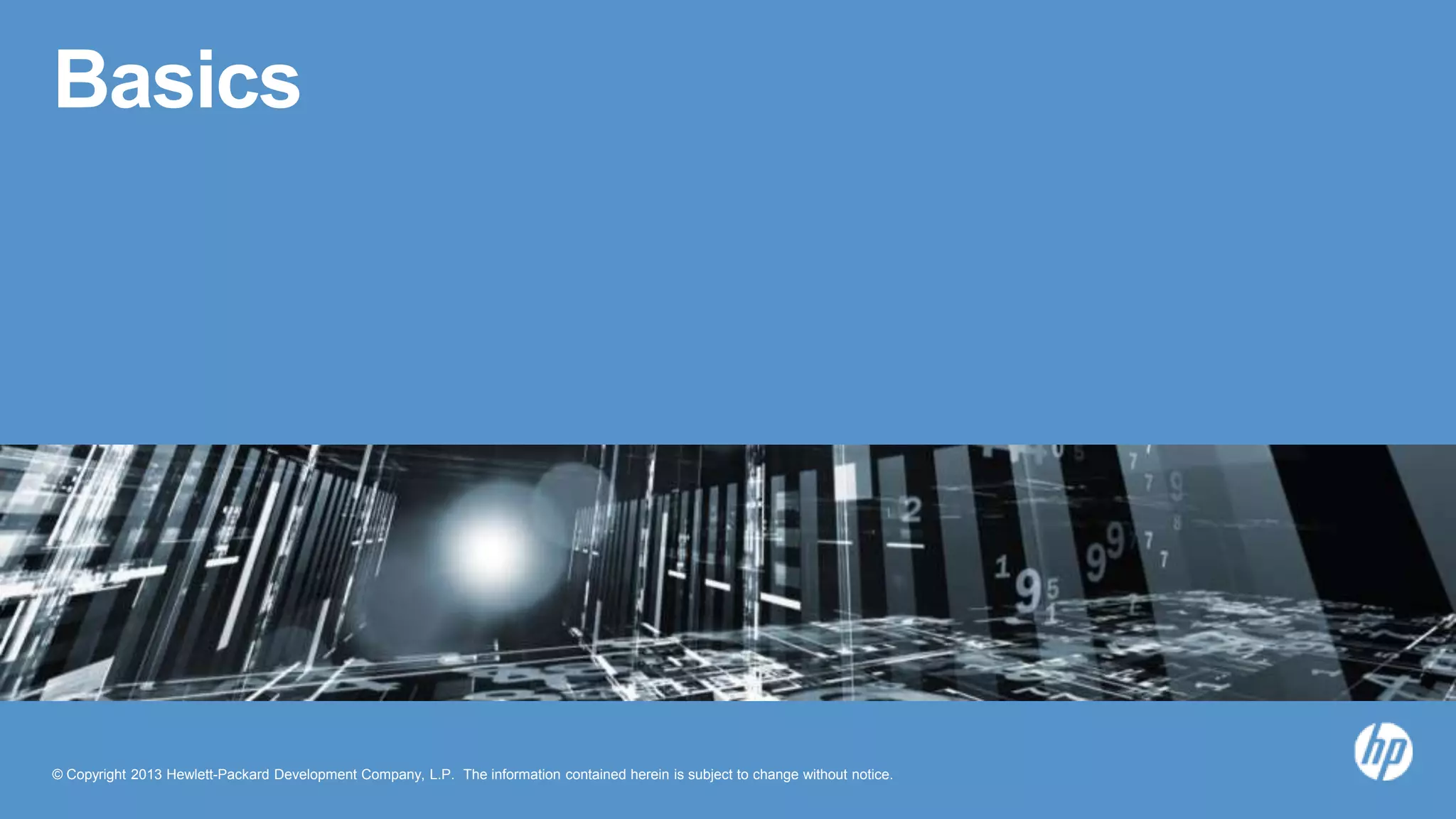 © Copyright 2013 Hewlett-Packard Development Company, L.P. The information contained herein is subject to change without notice.
Basics
 