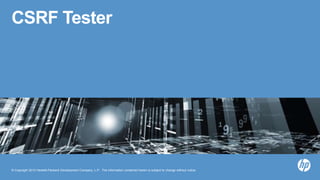 © Copyright 2013 Hewlett-Packard Development Company, L.P. The information contained herein is subject to change without notice.
CSRF Tester
 