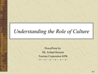 Understanding the Role of Culture PowerPoint by  Mr. Arshad Hussain Tourism Corporation KPK 3- 