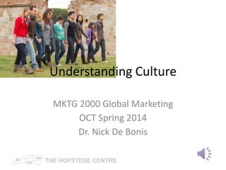 MKTG 2000 Global Marketing
OCT Spring 2014
Dr. Nick De Bonis
Understanding Culture
 