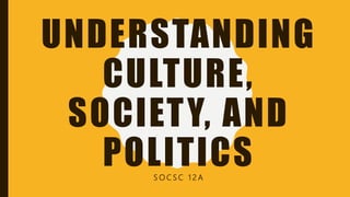 UNDERSTANDING
CULTURE,
SOCIETY, AND
POLITICSS O C S C 1 2 A
 