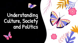 Understanding
Culture, Society
and Politics
 