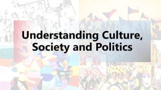 Understanding Culture,
Society and Politics
 