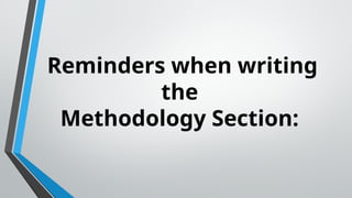 Reminders when writing
the
Methodology Section:
 
