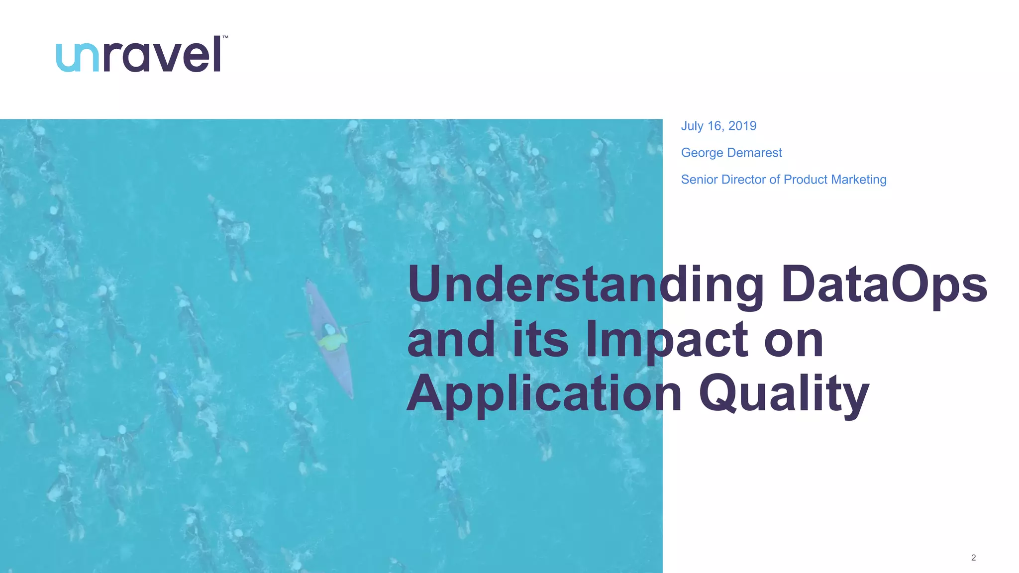 2
July 16, 2019
George Demarest
Senior Director of Product Marketing
Understanding DataOps
and its Impact on
Application Quality
 