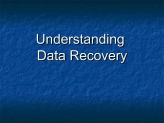 UnderstandingUnderstanding
Data RecoveryData Recovery
 