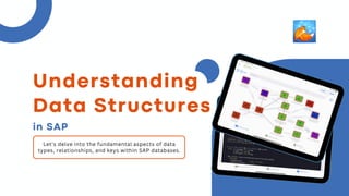 Let's delve into the fundamental aspects of data
types, relationships, and keys within SAP databases.
in SAP
Understanding
Data Structures
 