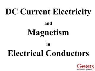 DC Current Electricity
and
Magnetism
in
Electrical Conductors
 
