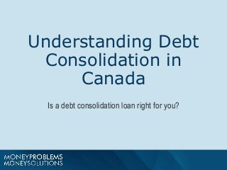 Understanding Debt
Consolidation in
Canada
Is a debt consolidation loan right for you?
 
