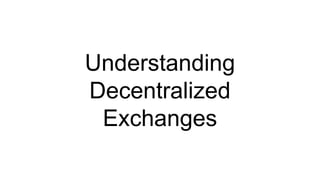 Understanding
Decentralized
Exchanges
 