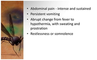 • Abdominal pain - intense and sustained
• Persistent vomiting
• Abrupt change from fever to
  hypothermia, with sweating and
  prostration
• Restlessness or somnolence
 