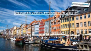 www.immigrationxperts.com
Understanding Denmark’s Immigration Points Calculator
 