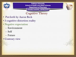 Cognitive Theory
• Put-forth by Aaron Beck
•3 cognitive distortion reality
•Negative expectation
– Environment
– Self
– Future
•Contrary view
 