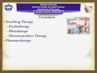 Treatment
•Non-Drug Therapy
–Psychotherapy
–Phototherapy
–Electroconvulsive Therapy
•Pharmacotherapy
 