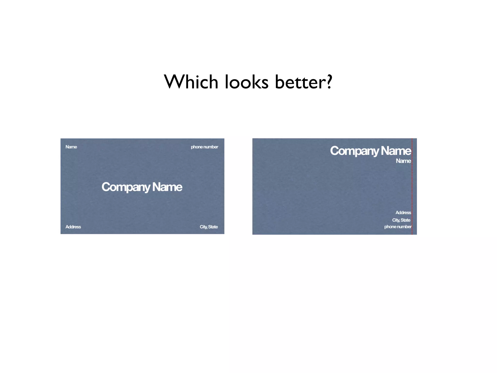 Which looks better?
Name                            phone number




          Company Name


Address                            City, State
 