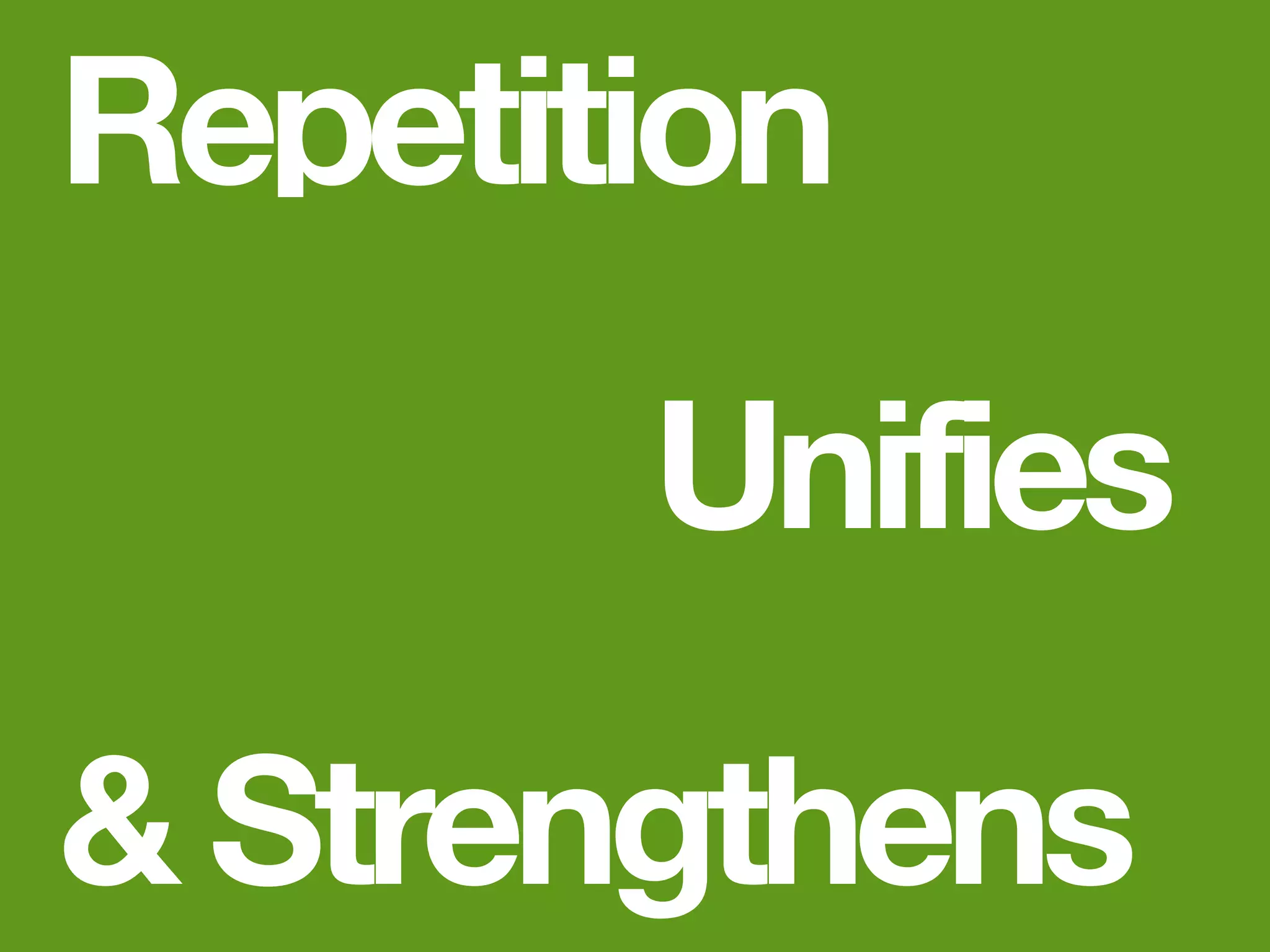 Repetition
       Unifies
& Strengthens
 