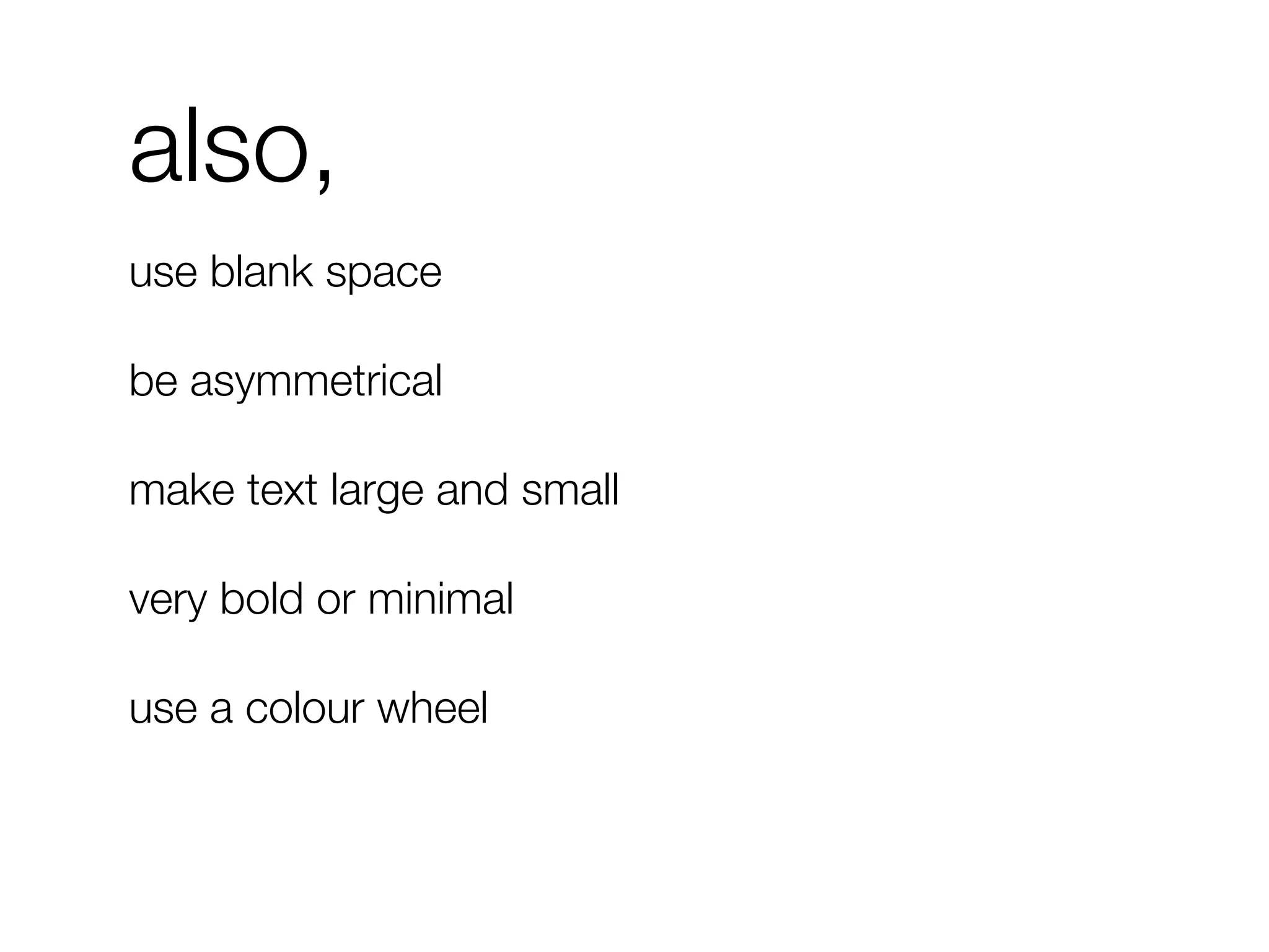 also,
use blank space

be asymmetrical

make text large and small

very bold or minimal

use a colour wheel
 
