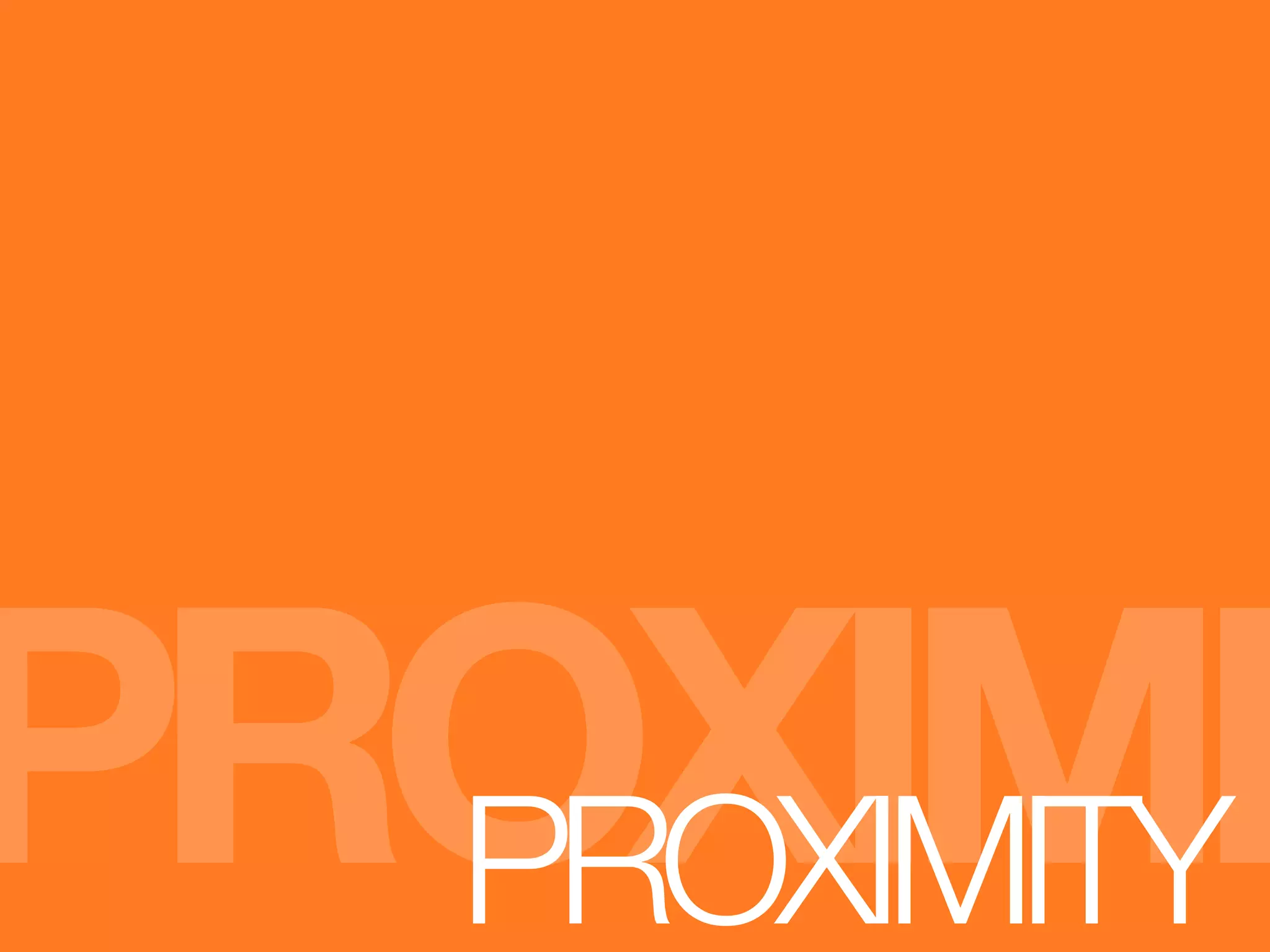 PROXIMI
  PROXIMITY
 