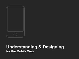 Understanding & Designing
for the Mobile Web
 