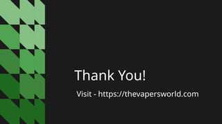 Thank You!
Visit - https://thevapersworld.com
 