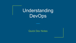 Understanding
DevOps
Quick Dev Notes