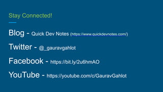 Stay Connected!
Blog - Quick Dev Notes (https://www.quickdevnotes.com/)
Twitter - @_gauravgahlot
Facebook - https://bit.ly/2u6hmAO
YouTube - https://youtube.com/c/GauravGahlot